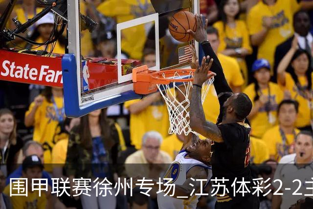 围甲联赛徐州专场 江苏体彩2-2主将负重庆坎济